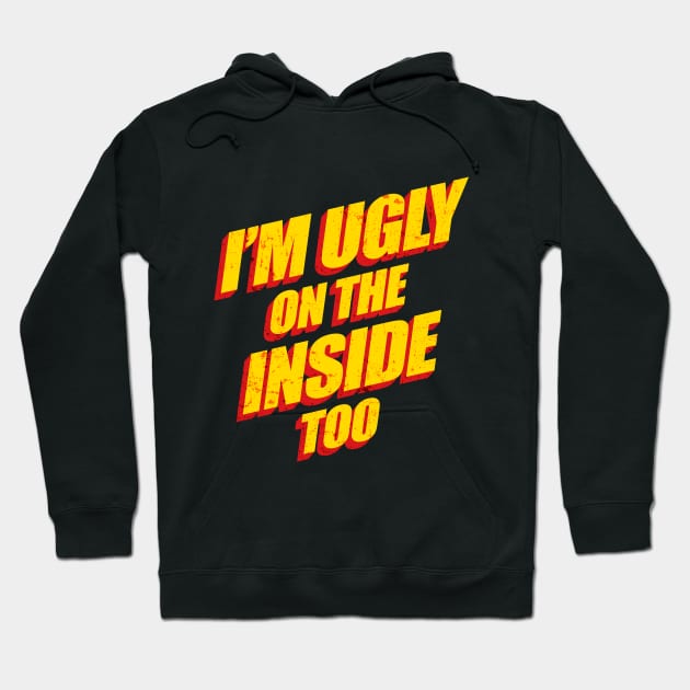 I'm Ugly On The Inside Too Hoodie by GraphicsGarageProject